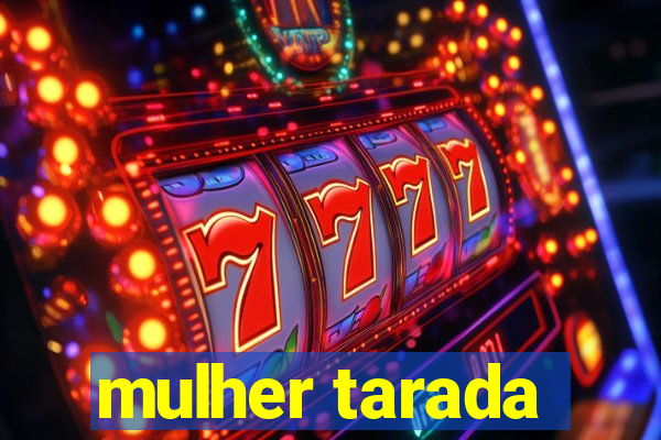 mulher tarada